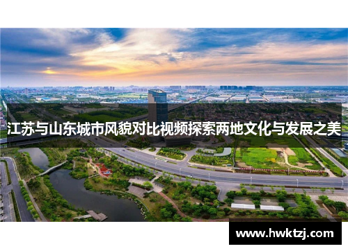 江苏与山东城市风貌对比视频探索两地文化与发展之美