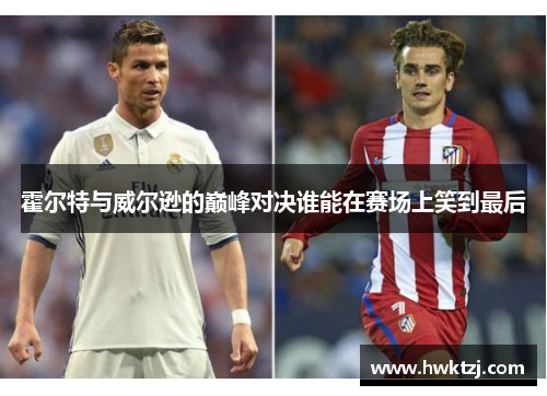 霍尔特与威尔逊的巅峰对决谁能在赛场上笑到最后